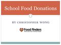 BY CHRISTOPHER WONG School Food Donations. What is Food Finders? Established in 1989 Non-profit food rescue organization Serve Los Angeles, Orange, and.