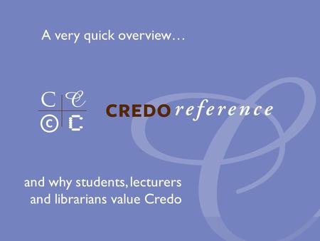 And why students, lecturers and librarians value Credo A very quick overview…