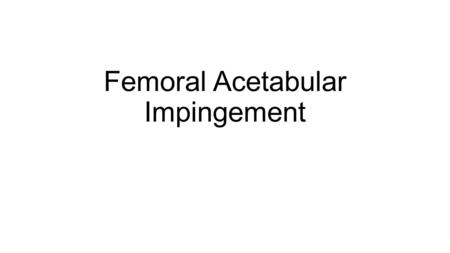 Femoral Acetabular Impingement