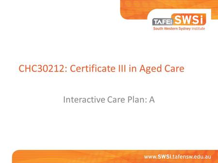 CHC30212: Certificate III in Aged Care Interactive Care Plan: A.