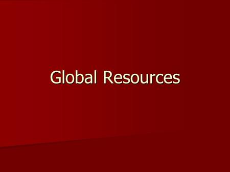 Global Resources. What is a resource? Something that helps us to achieve a goal or fulfill a function. Something that helps us to achieve a goal or fulfill.