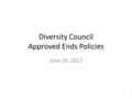 Diversity Council Approved Ends Policies June 16, 2012 1.