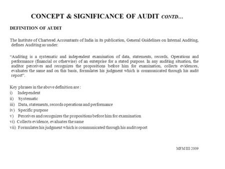 CONCEPT & SIGNIFICANCE OF AUDIT CONTD… DEFINITION OF AUDIT The Institute of Chartered Accountants of India in its publication, General Guidelines on Internal.