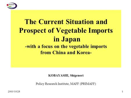 2003/10/281 The Current Situation and Prospect of Vegetable Imports in Japan -with a focus on the vegetable imports from China and Korea- KOBAYASHI, Shigenori.