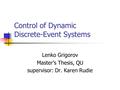 Control of Dynamic Discrete-Event Systems Lenko Grigorov Master’s Thesis, QU supervisor: Dr. Karen Rudie.