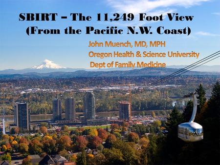 SBIRT – The 11,249 Foot View (From the Pacific N.W. Coast) 1.0 Title slide.