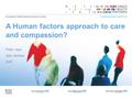 A Human factors approach to care and compassion? Peter Jaye SaIL centres KHP.