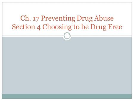 Ch. 17 Preventing Drug Abuse Section 4 Choosing to be Drug Free.