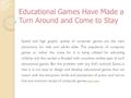 Educational Games Have Made a Turn Around and Come to Stay Speed and high graphic quality of computer games are the main attractions for kids and adults.