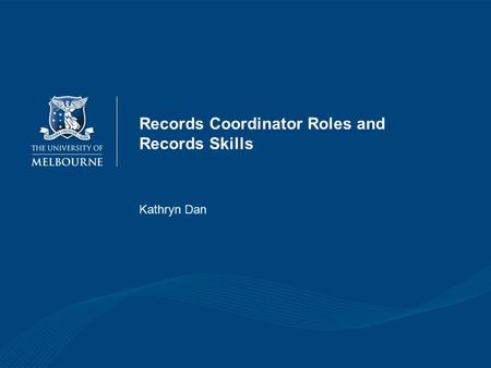 Records Coordinator Roles and Records Skills Kathryn Dan.