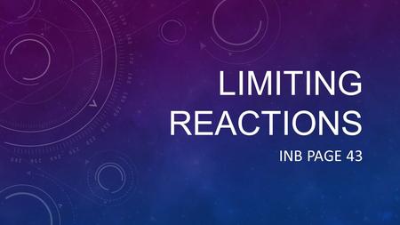 LIMITING REACTIONS INB PAGE 43. ESSENTIAL QUESTION: Why is the limiting reactant not always the reactant with fewer moles?