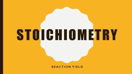 STOICHIOMETRY REACTION YIELD. Raider Rev-up: When H 2 reacts with O 2 to make H 2 O they do so according to this chemical equation: 2H 2 + O 2 → 2H 2.