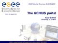 EGEE is a project funded by the European Union under contract IST-2003-508833 The GENIUS portal Assaf Gottlieb University of Tel Aviv EGEE tutorial, Ra’anana,