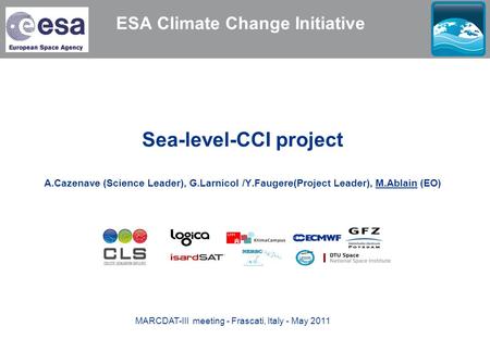 ESA Climate Change Initiative Sea-level-CCI project A.Cazenave (Science Leader), G.Larnicol /Y.Faugere(Project Leader), M.Ablain (EO) MARCDAT-III meeting.