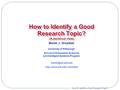 How To Identify a Good Research Topic? Marek J. Druzdzel University of Pittsburgh School of Information Sciences and Intelligent Systems Program How to.