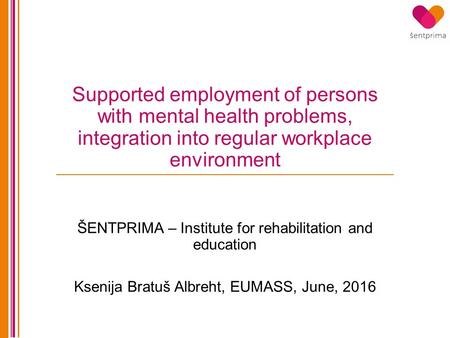 Supported employment of persons with mental health problems, integration into regular workplace environment ŠENTPRIMA – Institute for rehabilitation and.