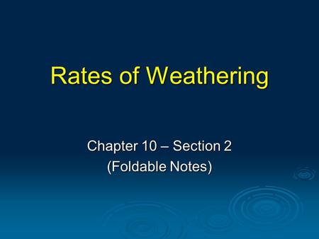 Rates of Weathering Chapter 10 – Section 2 (Foldable Notes)