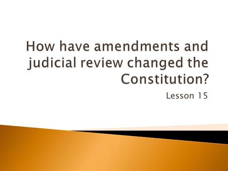 Lesson 15.  The Constitution is a fundamental framework of law  The Constitution sets the basic laws and specific situations are left to states ◦ You.