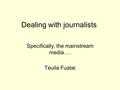 Dealing with journalists Specifically, the mainstream media…. Teuila Fuatai.