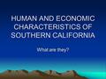 HUMAN AND ECONOMIC CHARACTERISTICS OF SOUTHERN CALIFORNIA What are they?