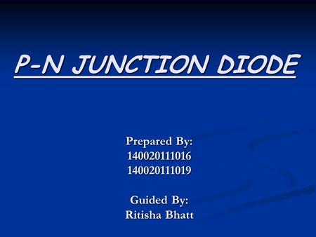 P-N JUNCTION DIODE Prepared By: 140020111016140020111019 Guided By: Ritisha Bhatt.