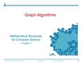 Graph Algorithms Mathematical Structures for Computer Science Chapter 6 Copyright © 2006 W.H. Freeman & Co.MSCS SlidesGraph Algorithms.