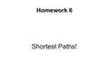 Homework 6 Shortest Paths!. The Basic Idea You have seen BFS and DFS tree searches. These are nice, but if we add the concept of “distance”, we can get.