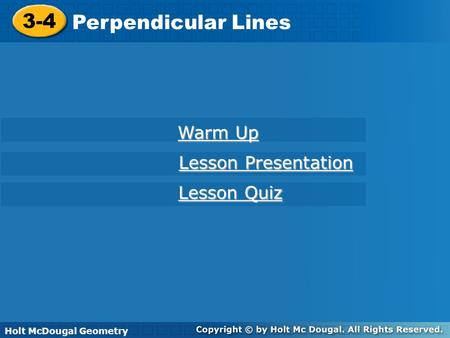 Holt McDougal Geometry 3-4 Perpendicular Lines 3-4 Perpendicular Lines Holt Geometry Warm Up Warm Up Lesson Presentation Lesson Presentation Lesson Quiz.