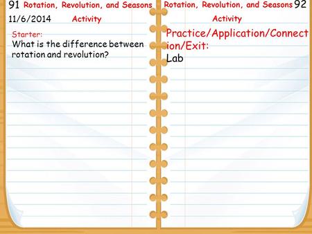 Starter: What is the difference between rotation and revolution? 11/6/2014 91 92 Rotation, Revolution, and Seasons Activity Practice/Application/Connect.