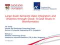 Large Scale Semantic Data Integration and Analytics through Cloud: A Case Study in Bioinformatics Tat Thang Parallel and Distributed Computing Centre,