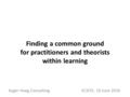 Finding a common ground for practitioners and theorists within learning Asger Hoeg Consulting ECSITE, 10 June 2016.