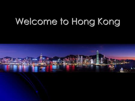 Welcome to Hong Kong. Hong Kong Live it! Love it! Dynamic city with distinctive blend of East and West Shopping paradise Savory culinary cuisine Amazing.