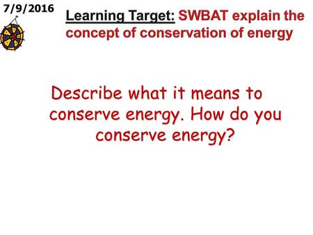 Describe what it means to conserve energy. How do you conserve energy? 7/9/2016.