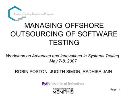 Page 1 MANAGING OFFSHORE OUTSOURCING OF SOFTWARE TESTING ROBIN POSTON, JUDITH SIMON, RADHIKA JAIN Workshop on Advances and Innovations in Systems Testing.