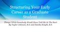 Structuring Your Early Career as a Graduate Student Things I Wish Somebody Would Have Told Me At The Start By Taylor Johnson, B.S. and Danika Knight, B.S.