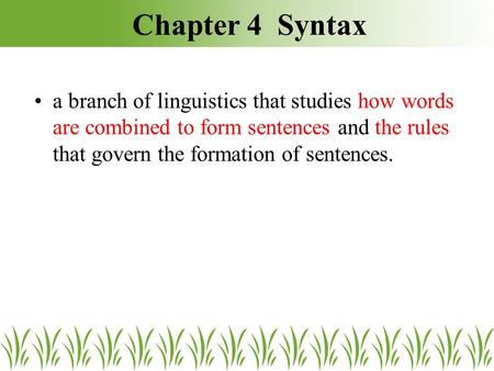 Chapter 4 Syntax a branch of linguistics that studies how words are combined to form sentences and the rules that govern the formation of sentences.