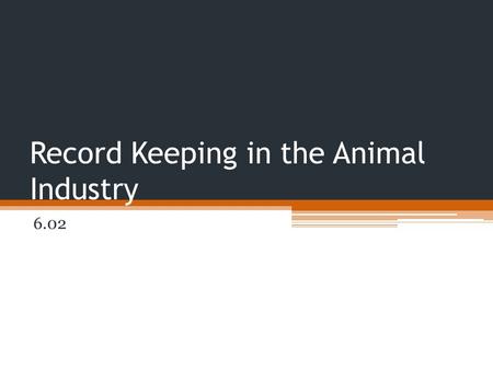 Record Keeping in the Animal Industry 6.02. Branding Uses a metal instrument to burn or to freeze a mark on the animal. ▫The original use was to show.