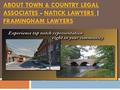 ABOUT TOWN & COUNTRY LEGAL ASSOCIATES ABOUT TOWN & COUNTRY LEGAL ASSOCIATES - NATICK LAWYERS | FRAMINGHAM LAWYERSNATICK LAWYERS FRAMINGHAM LAWYERS.