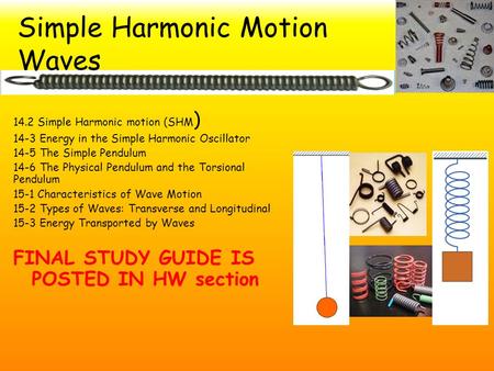 Simple Harmonic Motion Waves 14.2 Simple Harmonic motion (SHM ) 14-3 Energy in the Simple Harmonic Oscillator 14-5 The Simple Pendulum 14-6 The Physical.