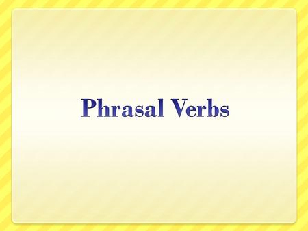 What is a phrasal verb? It's the combination of: a verb + a particle (preposition or adverb) that results in a new phrase with a new meaning. The new.