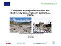 Component Ecological Restoration and Biodiversity Conservation in Central Asia (ERCA) Bishkek 01.10.2013 Project is financed by the European Union.