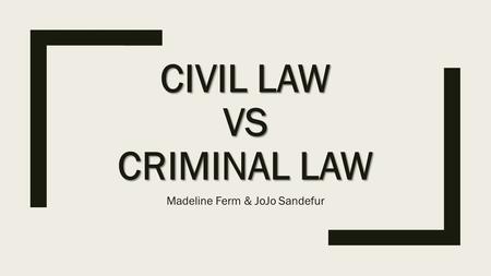 CIVIL LAW VS CRIMINAL LAW Madeline Ferm & JoJo Sandefur.