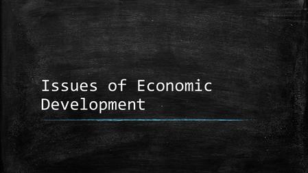 Issues of Economic Development. I.Levels of Development a.Developed Nations i.Def: have a market economy, a high standard of living, high GDP, industrialization,