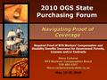 2010 OGS State Purchasing Forum Navigating Proof of Coverage May 19-20, 2010 Required Proof of NYS Workers' Compensation and Disability Benefits Insurance.