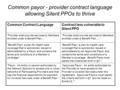 Common payor - provider contract language allowing Silent PPOs to thrive Common Contract LanguageContract less vulnerable to Silent PPO “Provider shall.