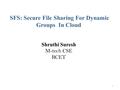 1 SFS: Secure File Sharing For Dynamic Groups In Cloud Shruthi Suresh M-tech CSE RCET.