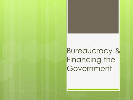 Bureaucracy & Financing the Government. Bureaucracy  Most of it is contained within the Executive Branch (p. 417)  President is the Chief Administrator,