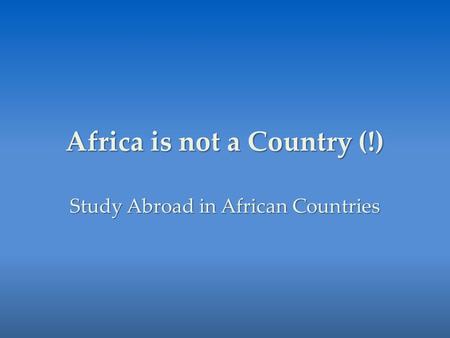 Africa is not a Country (!) Study Abroad in African Countries.