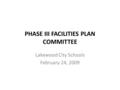 PHASE III FACILITIES PLAN COMMITTEE Lakewood City Schools February 24, 2009.