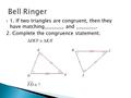  1. If two triangles are congruent, then they have matching________ and ________. 2. Complete the congruence statement.